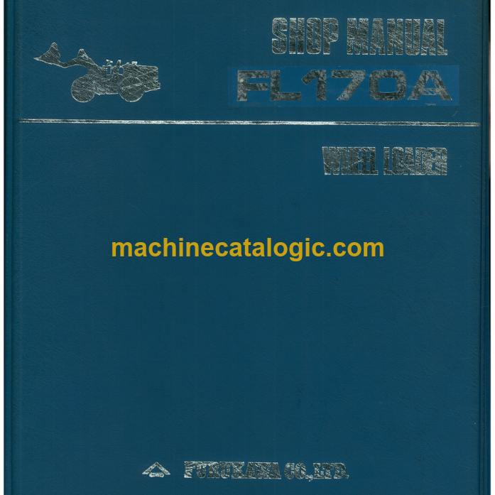 Furukawa FL170A Wheel Loader Shop Manual – Machine Catalogic