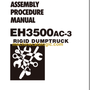 Hitachi EH3500AC-3 Rigid Dump Truck Technical and Assembly Procedure and Workshop Manual