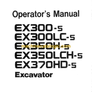 Hitachi EX300-5, EX300LC-5, EX350H-5, EX350LCH-5, EX370HD-5 Excavator Operator's Manual (EM1H1-1-1, EM1H1-2-1)